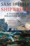 Shipwreck: A History of Disasters at Sea - Sam Willis