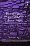 Possession, Power, and the New Age: Ambiguities of Authority in Neoliberal Societies - Matthew Wood