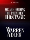 We Are Holding The President Hostage - Warren Adler