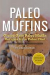 Paleo Muffins: Gluten-Free Muffin Recipes for a Paleo Diet - John Chatham