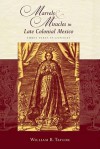 Marvels & Miracles in Late Colonial Mexico: Three Texts in Context - William B. Taylor