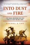 Into Dust and Fire: Five Young Americans Who Went First to Fight the Nazi Army - Rachel S. Cox