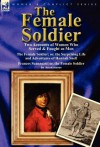 The Female Soldier: Two Accounts of Women Who Served & Fought as Men - Anonymous Anonymous, Hannah Snell