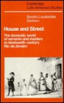 House and Street: The Domestic World of Servants and Masters in Nineteenth-Century Rio de Janeiro - Sandra Lauderdale Graham