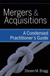 Mergers and Acquisitions: A Condensed Practitioner's Guide - Steven M. Bragg