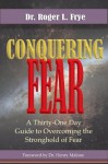 Conquering Fear: A Thirty-one Day Guide to Overcoming Fear - Roger Frye, Henry Malone