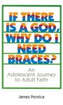 If There is a God, Why Do I Need Braces?: An Adolescent Journey to Adult Faith - James Penrice