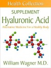 The Hyaluronic Acid Supplement: Alternative Medicine for a Healthy Body (Health Collection) - William Wagner