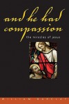 And He Had Compassion: The Miracles of Jesus - William Barclay