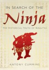 In Search of the Ninja: The Historical Truth of Ninjutsu - Antony Cummins