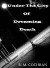 Under the city of Dreaming Death - R.M. Cochran, Richard M. Cochran