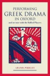 Performing Greek Drama in Oxford and on Tour with the Balliol Players - Amanda Wrigley