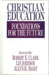 Christian Education: Foundations for the Future - Robert E. Clark