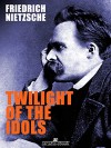 Twilight of the Idols - Friedrich Nietzsche