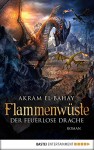 Flammenwüste - Der feuerlose Drache: Roman (Arnurs Drachen 4) - Akram El-Bahay