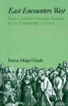 East Encounters West: France and the Ottoman Empire in the Eighteenth Century - Fatma Müge Göçek