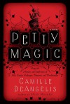 Petty Magic: Being the Memoirs and Confessions of Miss Evelyn Harbinger, Temptress and Troublemaker - Camille DeAngelis