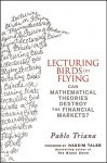 Lecturing Birds on Flying: How Financial Practice Differs from Theory - Pablo Triana, Nassim Nicholas Taleb