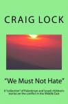 "We Must Not Hate": A "collection" of Palestinian and Israeli children's stories on the conflict in the Middle East - craig lock, UN known