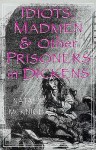 Idiots, Madmen, and Other Prisoners in Dickens - Natalie McKnight