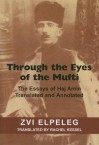 Through the Eyes of the Mufti: The Essays of Haj Amin, Translated and Annotated - Zvi Elpeleg, Rachel Kessel