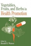 Vegetables, Fruits, and Herbs in Health Promotion - Ronald Ross Watson