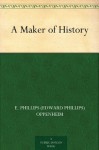 A Maker of History - E. Phillips (Edward Phillips) Oppenheim