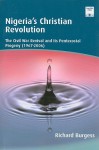 Nigeria's Christian Revolution: The Civil War Revival and Its Pentecostal Progeny (1967-2006) - Richard Burgess