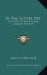 In the Gospel Net: The Story of Anna Karine Gaarden Widtsoe - John Andreas Widtsoe