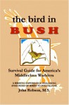 THE BIRD IN BUSH: SURVIVAL GUIDE FOR MIDDLECLASS WARBLERS - John Robson