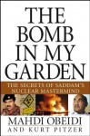 The Bomb in My Garden: The Secrets of Saddam's Nuclear Mastermind - Mahdi Obeidi, Kurt Pitzer