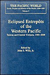 Eclipsed Entrepots of the Western Pacific: Taiwan and Central Vietnam, 1500-1800 - John E. Wills Jr.