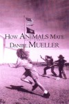 How Animals Mate: Stories - Daniel Mueller