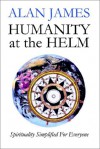 Humanity at the Helm - Spirituality Simplified for Everyone - Alan James