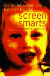 Screen Smarts: A Family Guide To Media Literacy - Gloria Degaetano