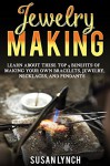 Jewelry Making: Learn About These Top 9 Benefits Of Making Your Own Bracelets, Jewelry, Necklaces, And Pendants - Susan Lynch