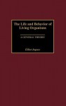 The Life and Behavior of Living Organisms: A General Theory - Elliott Jaques