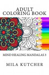 Adult Coloring Book: Mind Healing Mandalas (Stress Relieving Patterns Book 3) - Mila Kutcher