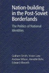 Nation-Building in the Post-Soviet Borderlands: The Politics of National Identities - Graham Smith, Andrew Wilson