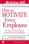 How to Motivate Every Employee: 24 Proven Tactics to Spark Productivity in the Workplace (The McGraw-Hill Professional Education Series) - Anne Bruce