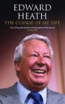 The Course of My Life: The Autobiography of Edward Heath - Edward Heath