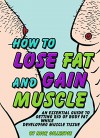 How to Lose Fat and Gain Muscle: An Essential Guide to Getting Rid of Body Fat While Developing Muscle Tissue - Nick Gillespie