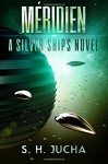 Méridien (The Silver Ships) (Volume 3) - S. H. Jucha