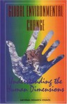 Global Environmental Change: Understanding the Human Dimensions - Committee on the Human Dimensions of Glo, Oran R. Young