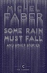 Some Rain Must Fall: And Other Stories - Michel Faber