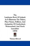 The Landnama Book of Iceland: As It Illustrates the Dialect, Place Names, Folklore, and Antiquities of Cumberland, Westmorland, and North Lancashire - Thomas Ellwood