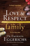 Love & Respect in the Family: The Respect Parents Desire; The Love Children Need by Eggerichs, Emerson (2013) Hardcover - Emerson Eggerichs