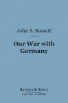 Our War with Germany (Barnes & Noble Digital Library) - John Spencer Bassett