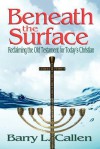 Beneath the Surface, Reclaiming the Old Testament for Today's Christians - Barry L. Callen