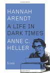 Hannah Arendt: A Life in Dark Times (Icons) - Anne C. Heller